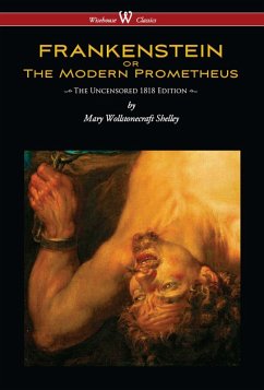 FRANKENSTEIN or The Modern Prometheus (Uncensored 1818 Edition - Wisehouse Classics) (eBook, ePUB) - Shelley, Mary Wollstonecraft
