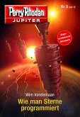 Wie man Sterne programmiert / Perry Rhodan - Jupiter Bd.8 (eBook, ePUB)