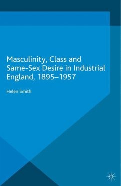 Masculinity, Class and Same-Sex Desire in Industrial England, 1895-1957 - Smith, Helen