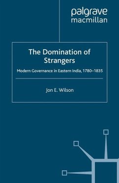 The Domination of Strangers: Modern Governance in Eastern India, 1780-1835 - Wilson, J.