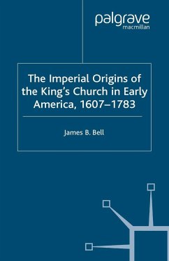 The Imperial Origins of the King's Church in Early America 1607-1783 - Bell, James