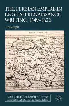 The Persian Empire in English Renaissance Writing, 1549-1622 - Grogan, J.