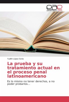 La prueba y su tratamiento actual en el proceso penal latinoamericano - López Soria, Yudith