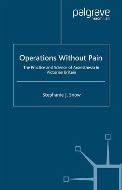 Operations Without Pain: The Practice and Science of Anaesthesia in Victorian Britain - Snow, S.