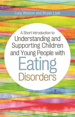 A Short Introduction to Understanding and Supporting Children and Young People with Eating Disorders (eBook, ePUB) - Lask, Bryan; Watson, Lucy