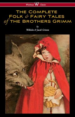 The Complete Folk & Fairy Tales of the Brothers Grimm (Wisehouse Classics - The Complete and Authoritative Edition) (eBook, ePUB) - Grimm, Wilhelm; Grimm, Jacob