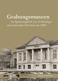 Grabungsmuseen im Spannungsfeld von Archäologie und nationaler Identität um 1900 Grabungsmuseen im Spannungsfeld von Archäologie und nationaler Identität um 1900