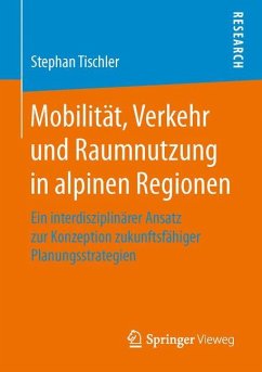 Mobilität, Verkehr und Raumnutzung in alpinen Regionen - Tischler, Stephan