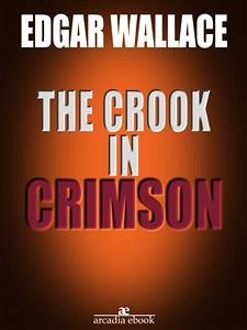 The Crook in Crimson (Illustrated) (eBook, ePUB) - Wallace, Edgar; Wallace, Edgar; Wallace, Edgar; Wallace, Edgar