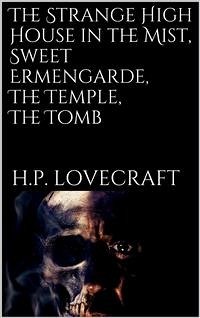 The Strange High House in the Mist, Sweet Ermengarde, The Temple, The Tomb (eBook, ePUB) - P. Lovecraft, H.; P. Lovecraft, H.