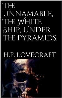 The Unnamable, The White Ship, Under the Pyramids (eBook, ePUB) - P. Lovecraft, H.; P. Lovecraft, H.