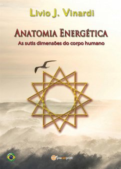 Anatomia Energética - As sutis dimensões do corpo humano (Em Português) (eBook, ePUB) - J. Vinardi, Livio