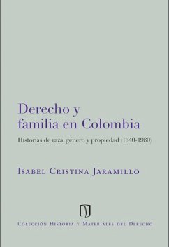 Derecho y familia en Colombia: historias de raza, género y propiedad (eBook, PDF) - Jaramillo Sierra, Isabel Cristina; Morales, Carlos