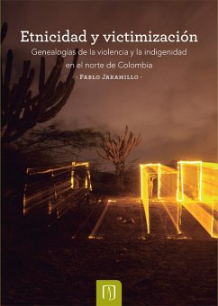 Etnicidad y victimización. Genealogías de la violencia y la indigenidad en el norte de Colombia (eBook, PDF) - Jaramillo Salazar, Pablo; Buitrago, Flor Ángela