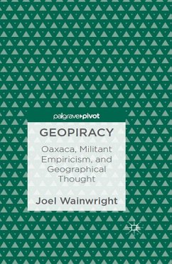 Geopiracy: Oaxaca, Militant Empiricism, and Geographical Thought - Wainwright, Joel