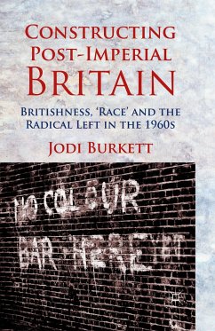 Constructing Post-Imperial Britain: Britishness, 'Race' and the Radical Left in the 1960s - Burkett, J.