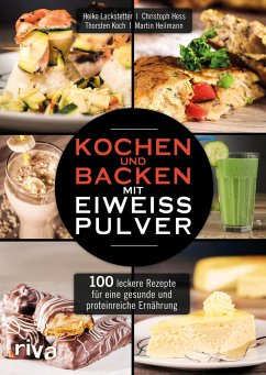 Kochen und Backen mit Eiweißpulver - Lackstetter, Heiko; Hess, Christoph; Koch, Thorsten; Heilmann, Martin