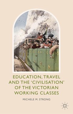 Education, Travel and the 'Civilisation' of the Victorian Working Classes - Strong, Michele M.