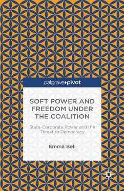 Soft Power and Freedom Under the Coalition: State-Corporate Power and the Threat to Democracy - Bell, E.
