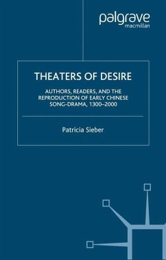 Theaters of Desire: Authors, Readers, and the Reproduction of Early Chinese Song-Drama, 1300¿2000 - Sieber, P.