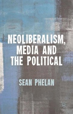 Neoliberalism, Media and the Political - Phelan, S.