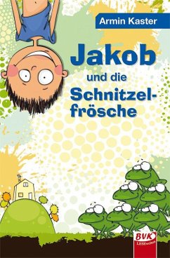 Jakob und die Schnitzelfrösche - Kaster, Armin