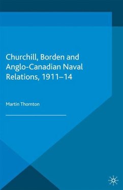 Churchill, Borden and Anglo-Canadian Naval Relations, 1911-14 - Thornton, Martin