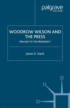 Woodrow Wilson and the Press: Prelude to the Presidency - Startt, J.
