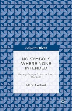 No Symbols Where None Intended: Literary Essays from Laclos to Beckett - Axelrod, M.