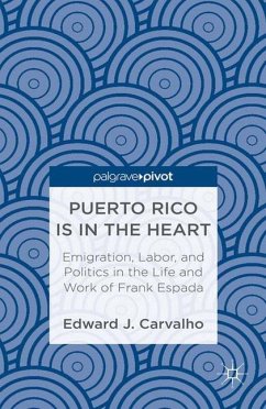 Puerto Rico Is in the Heart: Emigration, Labor, and Politics in the Life and Work of Frank Espada - Carvalho, E.