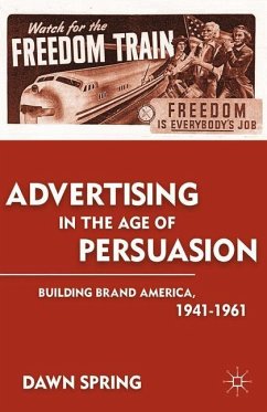 Advertising in the Age of Persuasion: Building Brand America 1941-1961 - Spring, D.