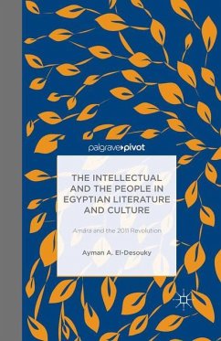 The Intellectual and the People in Egyptian Literature and Culture: Am?ra and the 2011 Revolution - A. El-Desouky, Ayman