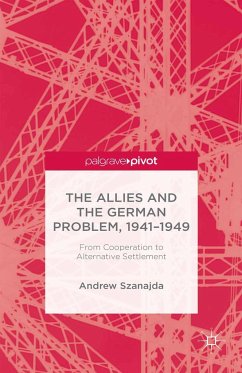 The Allies and the German Problem, 1941-1949: From Cooperation to Alternative Settlement - Szanajda, Andrew
