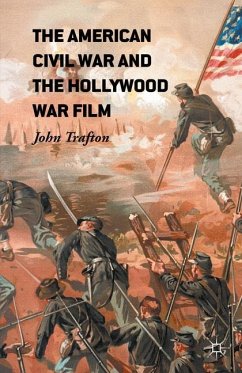 The American Civil War and the Hollywood War Film - Trafton, John