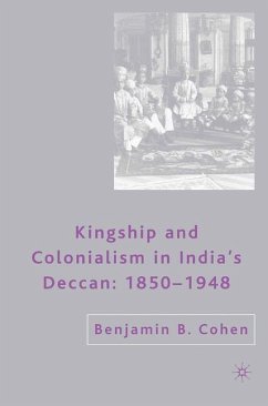 Kingship and Colonialism in India¿s Deccan 1850¿1948 - Cohen, B.