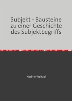 Subjekt - Bausteine zu einer Geschichte des Subjektbegriffs - Weitzel, Nadine