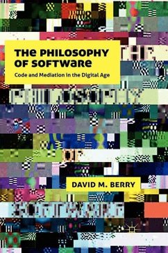 The Philosophy of Software: Code and Mediation in the Digital Age - Berry, D.
