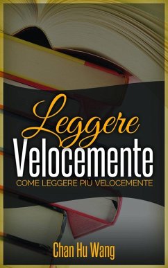 Leggere Velocemente: Come leggere più velocemente (eBook, ePUB) - Chan Hu Wang