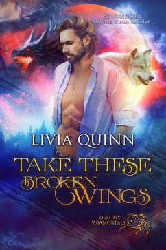 Take These Broken Wings (Destiny Paramortals, #5) (eBook, ePUB) - Quinn, Livia