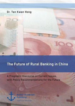 The Future of Rural Banking in China. A Pragmatic Discourse on Current Issues, with Policy Recommendations for the Future - Tan, Kwan Hong