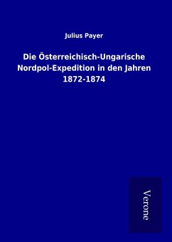 Die Österreichisch-Ungarische Nordpol-Expedition in den Jahren 1872-1874 - Payer, Julius