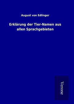 Erklärung der Tier-Namen aus allen Sprachgebieten - Edlinger, August Von
