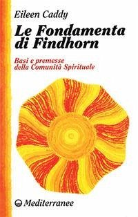 Le fondamenta di Findhorn. Basi e premesse della comunità spirituale - Caddy, Eileen