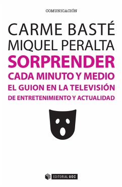 Sorprender cada minuto y medio : el guión en la televisión de entretenimiento y actualidad - Peralta, Miquel; Basté Pascual, Carme
