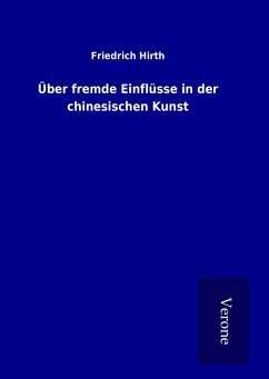 Über fremde Einflüsse in der chinesischen Kunst - Hirth, Friedrich