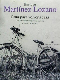 Guía para volver a casa : comentario al Evangelio de cada día, ciclo A 2016-2017 - Martínez Lozano, Enrique