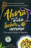 Ahora que he decidido luchar con esperanza : guía para vencer el apetito