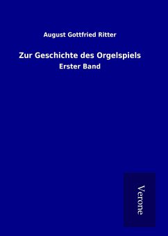 Zur Geschichte des Orgelspiels - Ritter, August Gottfried