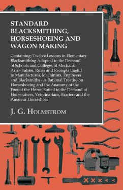 Standard Blacksmithing, Horseshoeing and Wagon Making - Holmstrom, J. G.