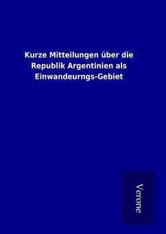 Kurze Mitteilungen über die Republik Argentinien als Einwandeurngs-Gebiet